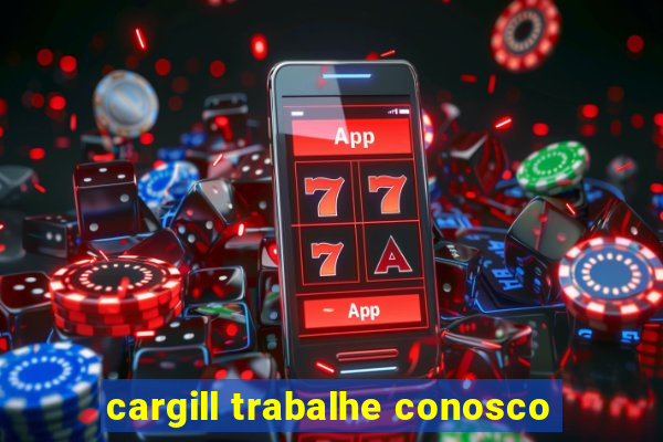 cargill trabalhe conosco